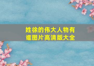 姓徐的伟大人物有谁图片高清版大全