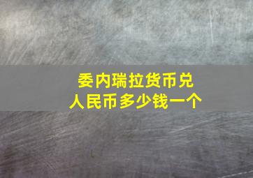 委内瑞拉货币兑人民币多少钱一个