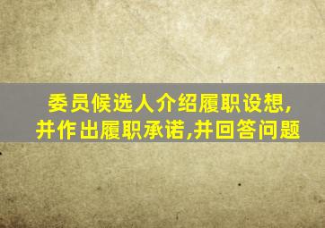 委员候选人介绍履职设想,并作出履职承诺,并回答问题