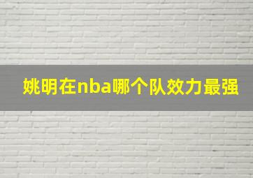 姚明在nba哪个队效力最强