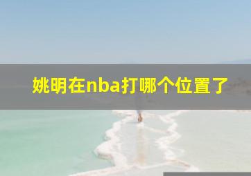 姚明在nba打哪个位置了