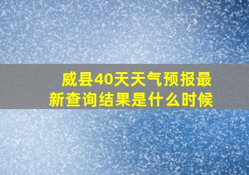 威县40天天气预报最新查询结果是什么时候