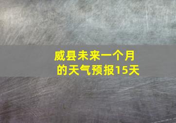 威县未来一个月的天气预报15天