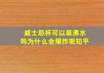 威士忌杯可以装沸水吗为什么会爆炸呢知乎