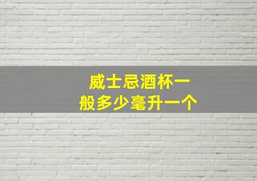 威士忌酒杯一般多少毫升一个