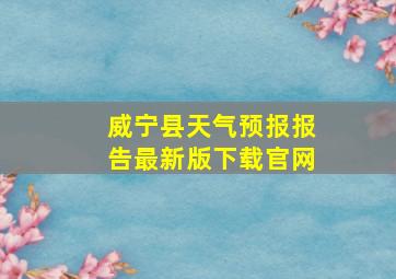 威宁县天气预报报告最新版下载官网