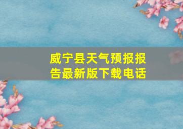 威宁县天气预报报告最新版下载电话