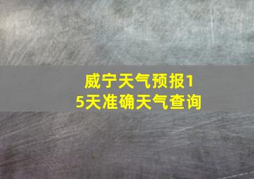 威宁天气预报15天准确天气查询