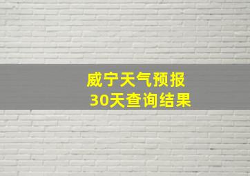 威宁天气预报30天查询结果