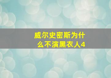 威尔史密斯为什么不演黑衣人4