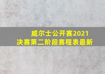 威尔士公开赛2021决赛第二阶段赛程表最新