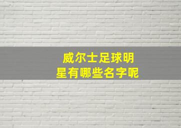 威尔士足球明星有哪些名字呢