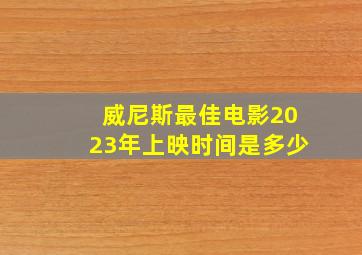 威尼斯最佳电影2023年上映时间是多少