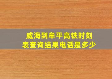 威海到牟平高铁时刻表查询结果电话是多少