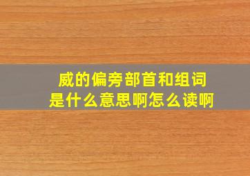 威的偏旁部首和组词是什么意思啊怎么读啊