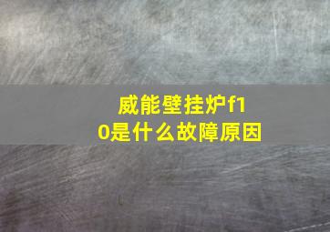 威能壁挂炉f10是什么故障原因