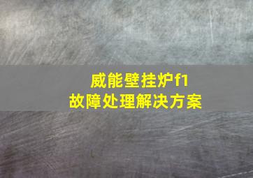 威能壁挂炉f1故障处理解决方案