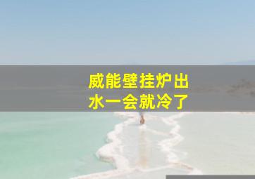 威能壁挂炉出水一会就冷了