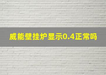 威能壁挂炉显示0.4正常吗