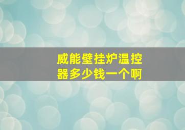 威能壁挂炉温控器多少钱一个啊