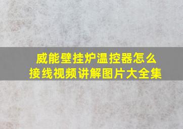 威能壁挂炉温控器怎么接线视频讲解图片大全集