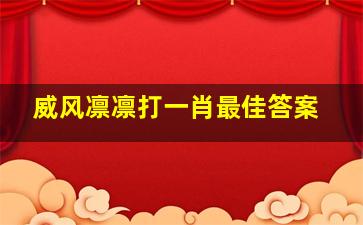 威风凛凛打一肖最佳答案