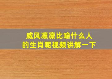 威风凛凛比喻什么人的生肖呢视频讲解一下