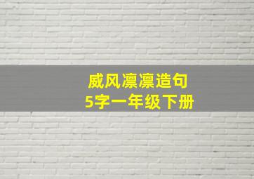 威风凛凛造句5字一年级下册