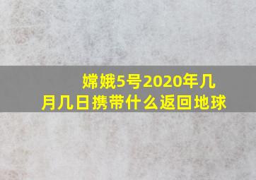 嫦娥5号2020年几月几日携带什么返回地球