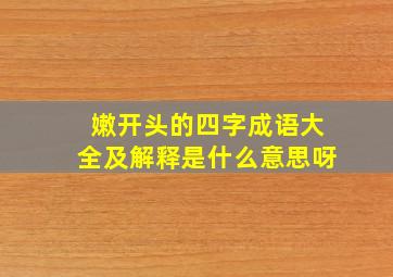 嫩开头的四字成语大全及解释是什么意思呀