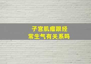 子宫肌瘤跟经常生气有关系吗