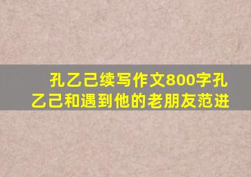 孔乙己续写作文800字孔乙己和遇到他的老朋友范进