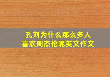 孔刘为什么那么多人喜欢周杰伦呢英文作文