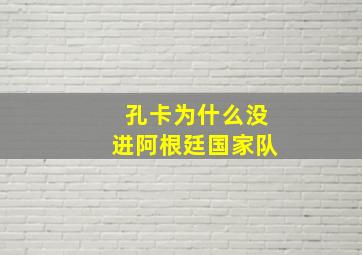 孔卡为什么没进阿根廷国家队