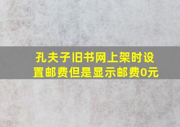 孔夫子旧书网上架时设置邮费但是显示邮费0元