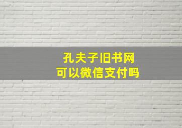 孔夫子旧书网可以微信支付吗