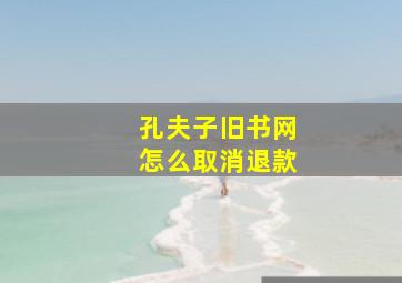 孔夫子旧书网怎么取消退款