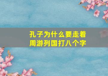 孔子为什么要走着周游列国打八个字