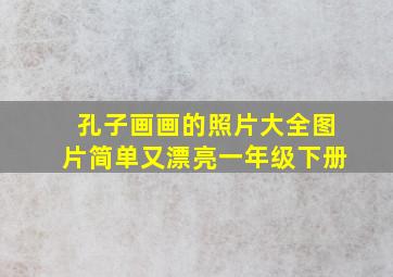 孔子画画的照片大全图片简单又漂亮一年级下册