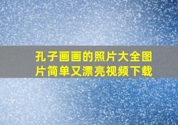 孔子画画的照片大全图片简单又漂亮视频下载