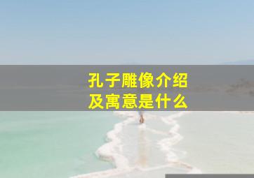 孔子雕像介绍及寓意是什么