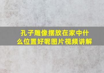 孔子雕像摆放在家中什么位置好呢图片视频讲解