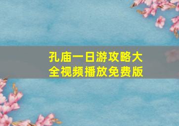 孔庙一日游攻略大全视频播放免费版