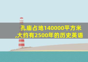 孔庙占地140000平方米,大约有2500年的历史英语