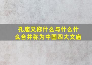 孔庙又称什么与什么什么合并称为中国四大文庙