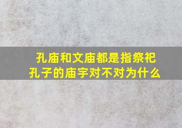 孔庙和文庙都是指祭祀孔子的庙宇对不对为什么