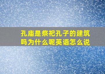 孔庙是祭祀孔子的建筑吗为什么呢英语怎么说