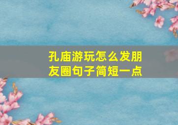 孔庙游玩怎么发朋友圈句子简短一点