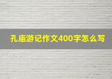 孔庙游记作文400字怎么写