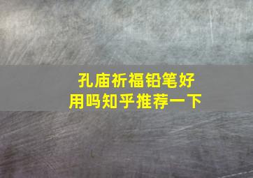 孔庙祈福铅笔好用吗知乎推荐一下